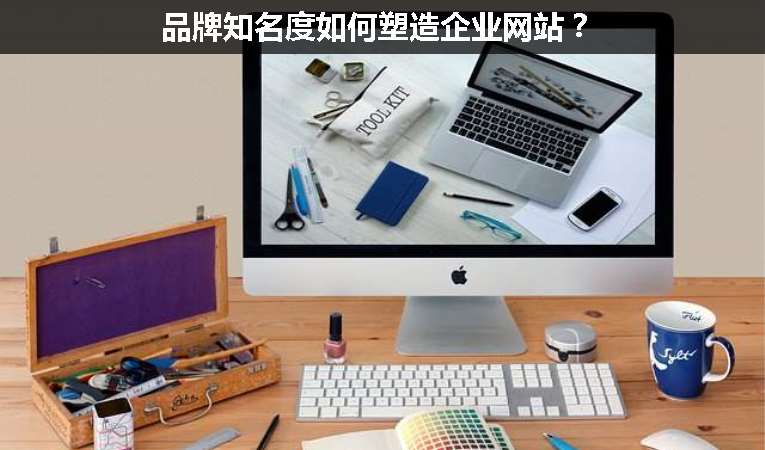 品牌知名度如何塑造企業(yè)網(wǎng)站？